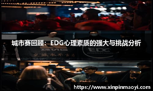 城市赛回顾:EDG心理素质的强大与挑战分析