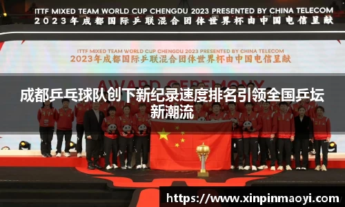 成都乒乓球队创下新纪录速度排名引领全国乒坛新潮流