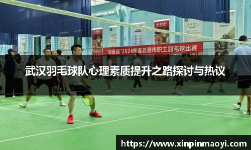 武汉羽毛球队心理素质提升之路探讨与热议