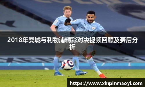 2018年曼城与利物浦精彩对决视频回顾及赛后分析