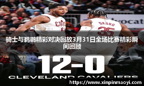 骑士与鹈鹕精彩对决回放3月31日全场比赛精彩瞬间回顾