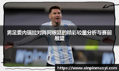 男足委内瑞拉对阵阿根廷的精彩较量分析与赛前展望